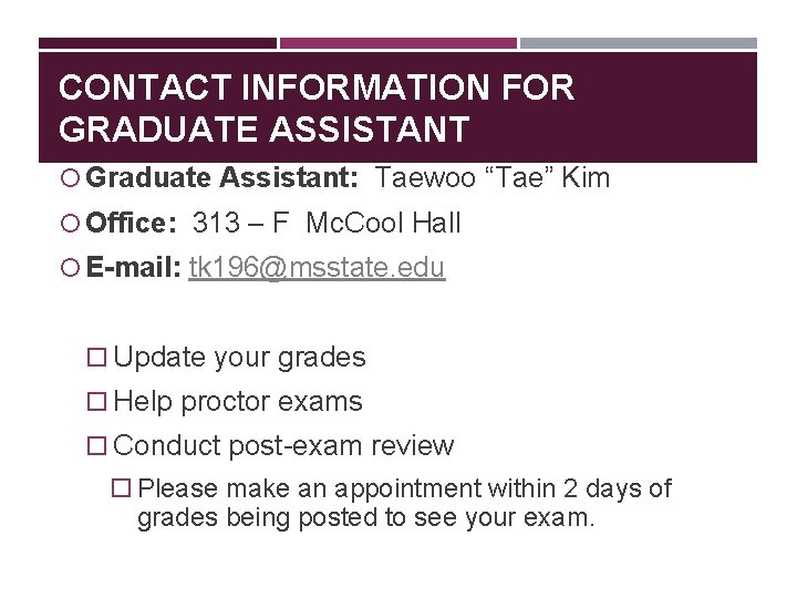 CONTACT INFORMATION FOR GRADUATE ASSISTANT Graduate Assistant: Taewoo “Tae” Kim Office: 313 – F