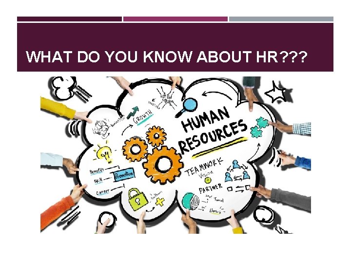 WHAT DO YOU KNOW ABOUT HR? ? ? 