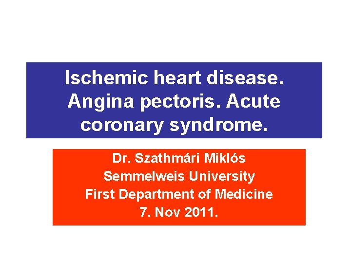 Ischemic heart disease. Angina pectoris. Acute coronary syndrome. Dr. Szathmári Miklós Semmelweis University First