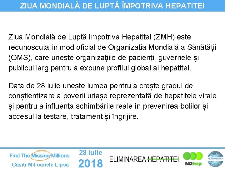 ZIUA MONDIALĂ DE LUPTĂ ÎMPOTRIVA HEPATITEI Ziua Mondială de Luptă împotriva Hepatitei (ZMH) este