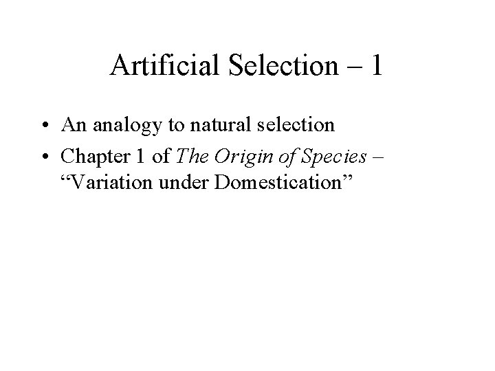 Artificial Selection – 1 • An analogy to natural selection • Chapter 1 of Artificial Selection – 1 • An analogy to natural selection • Chapter 1 of