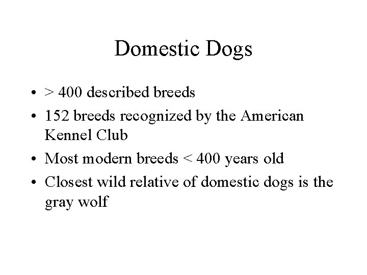 Domestic Dogs • > 400 described breeds • 152 breeds recognized by the American