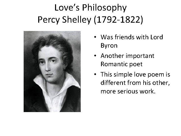 Love’s Philosophy Percy Shelley (1792 -1822) • Was friends with Lord Byron • Another