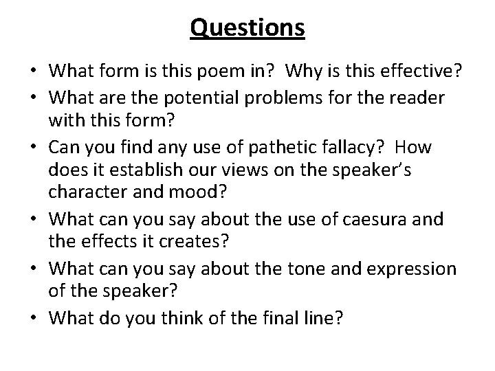 Questions • What form is this poem in? Why is this effective? • What