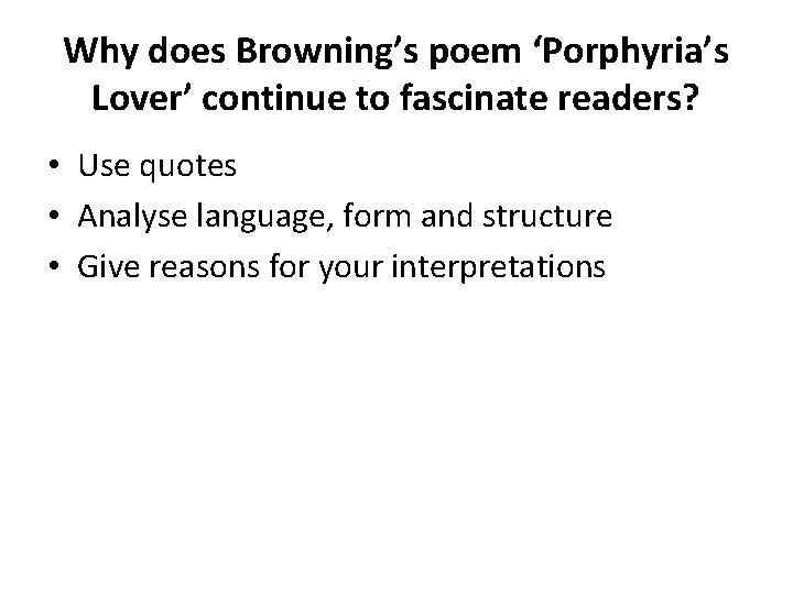 Why does Browning’s poem ‘Porphyria’s Lover’ continue to fascinate readers? • Use quotes •