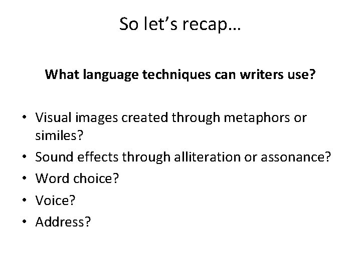 So let’s recap… What language techniques can writers use? • Visual images created through