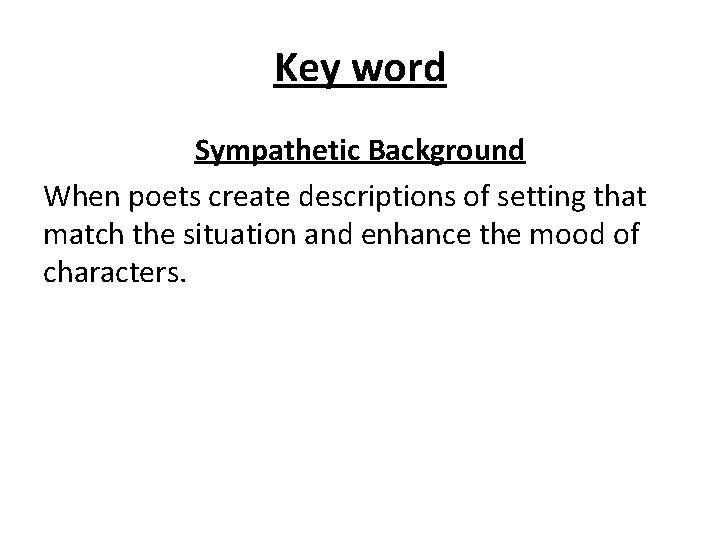 Key word Sympathetic Background When poets create descriptions of setting that match the situation