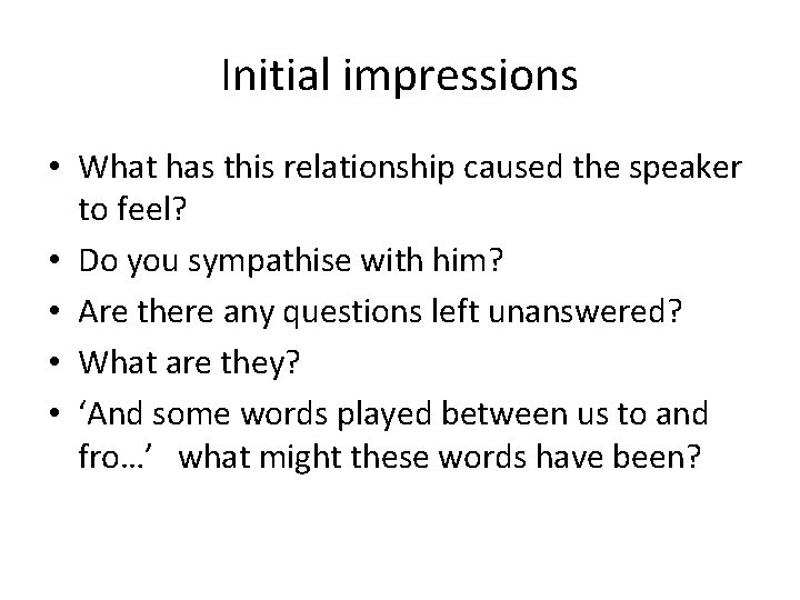Initial impressions • What has this relationship caused the speaker to feel? • Do