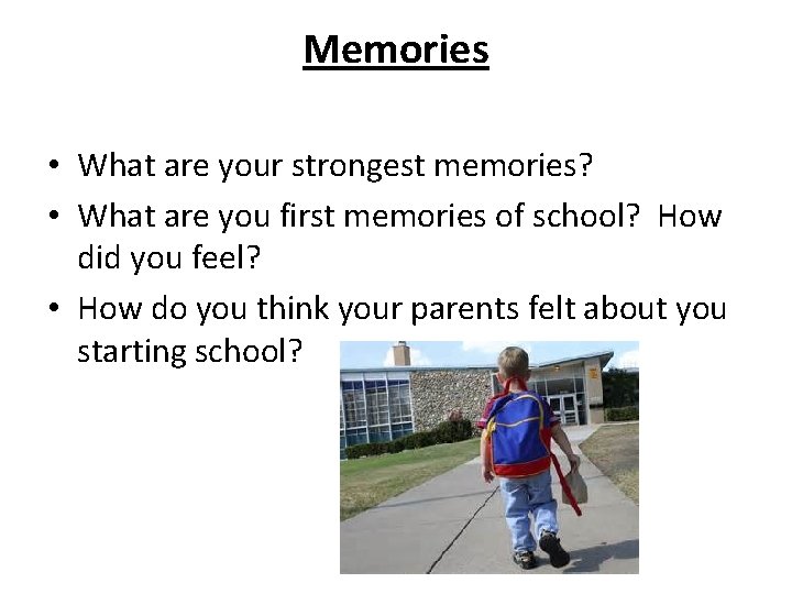 Memories • What are your strongest memories? • What are you first memories of