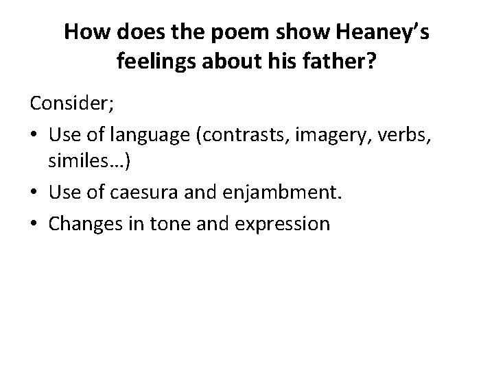How does the poem show Heaney’s feelings about his father? Consider; • Use of