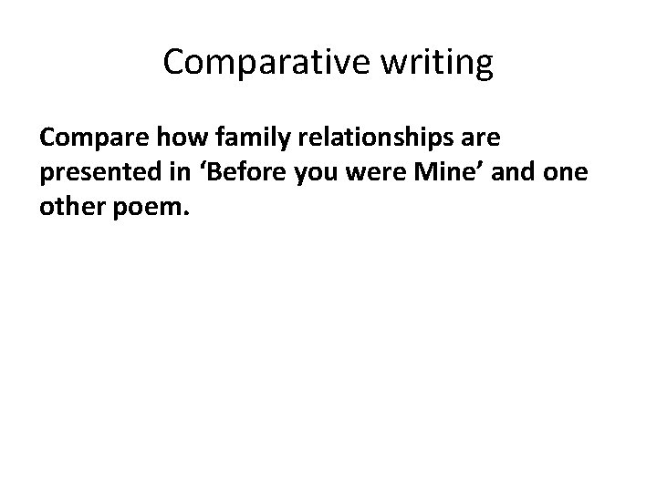 Comparative writing Compare how family relationships are presented in ‘Before you were Mine’ and