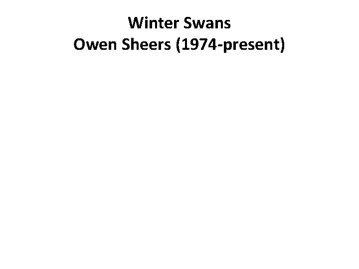Winter Swans Owen Sheers (1974 -present) 