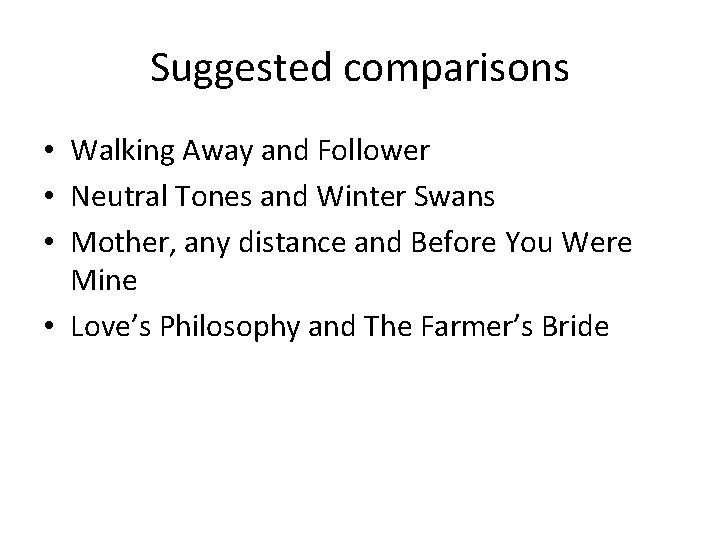 Suggested comparisons • Walking Away and Follower • Neutral Tones and Winter Swans •