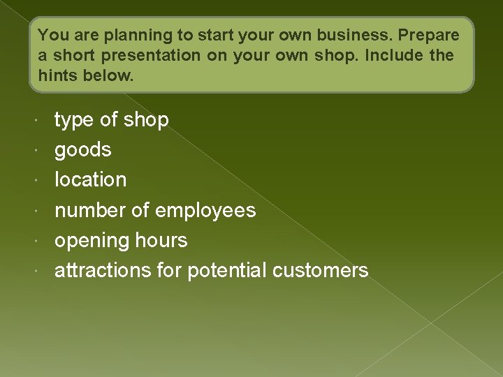 You are planning to start your own business. Prepare a short presentation on your