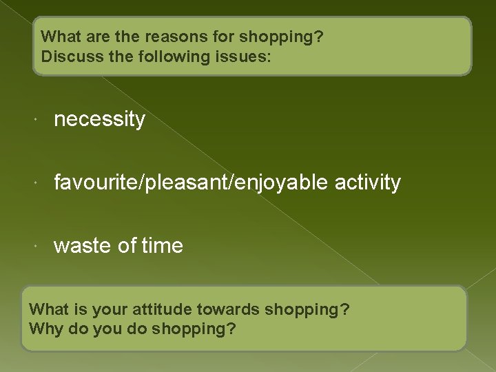 What are the reasons for shopping? Discuss the following issues: necessity favourite/pleasant/enjoyable activity waste