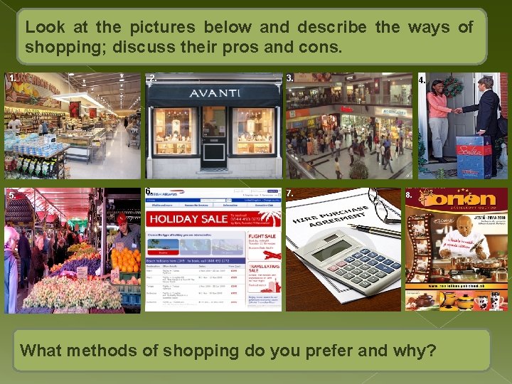 Look at the pictures below and describe the ways of shopping; discuss their pros