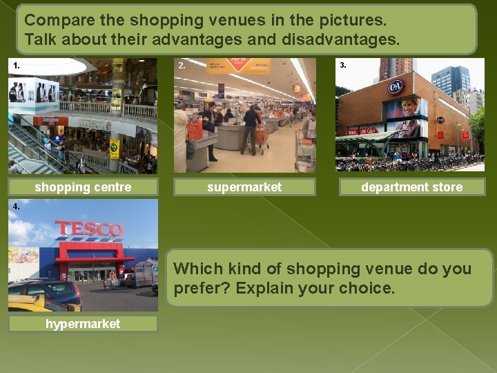 Compare the shopping venues in the pictures. Talk about their advantages and disadvantages. 1.