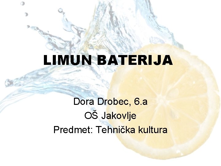 LIMUN BATERIJA Dora Drobec, 6. a OŠ Jakovlje Predmet: Tehnička kultura 