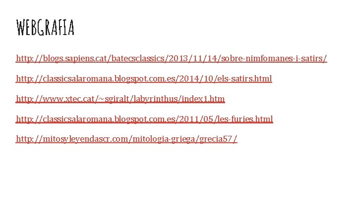 WEBGRAFIA http: //blogs. sapiens. cat/batecsclassics/2013/11/14/sobre-nimfomanes-i-satirs/ http: //classicsalaromana. blogspot. com. es/2014/10/els-satirs. html http: //www. xtec.