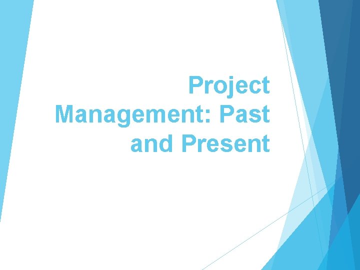 Project Management: Past and Present Project Management: Past and Present