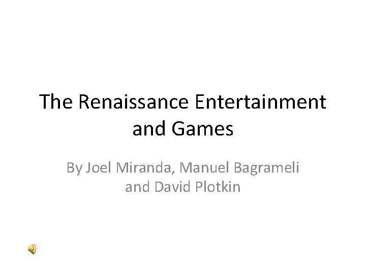 The Renaissance Entertainment and Games By Joel Miranda, Manuel Bagrameli and David Plotkin 