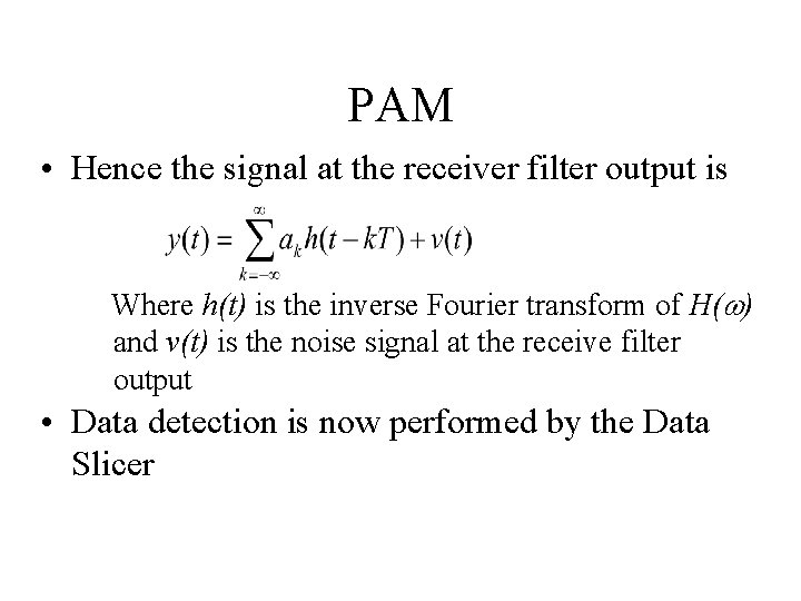PAM • Hence the signal at the receiver filter output is Where h(t) is