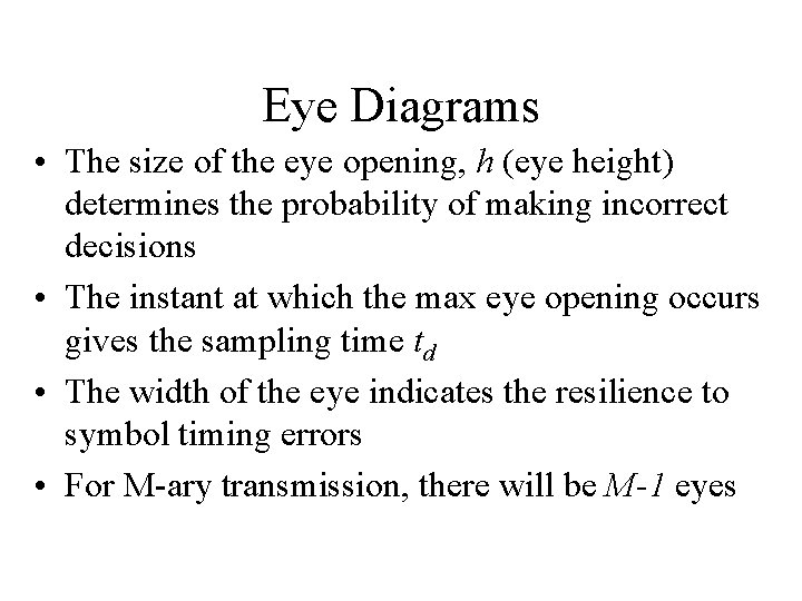 Eye Diagrams • The size of the eye opening, h (eye height) determines the