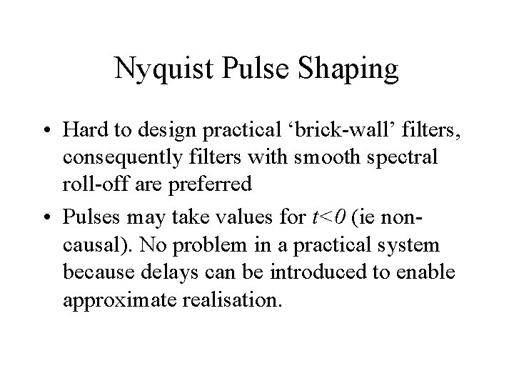 Nyquist Pulse Shaping • Hard to design practical ‘brick-wall’ filters, consequently filters with smooth