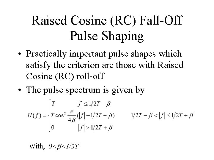 Raised Cosine (RC) Fall-Off Pulse Shaping • Practically important pulse shapes which satisfy the