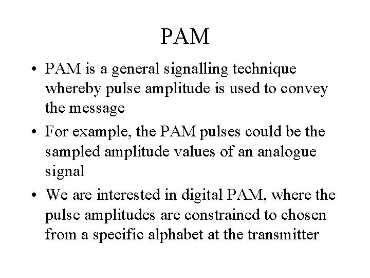 PAM • PAM is a general signalling technique whereby pulse amplitude is used to