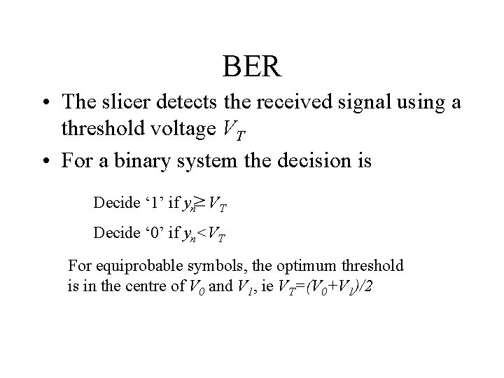 BER • The slicer detects the received signal using a threshold voltage VT •