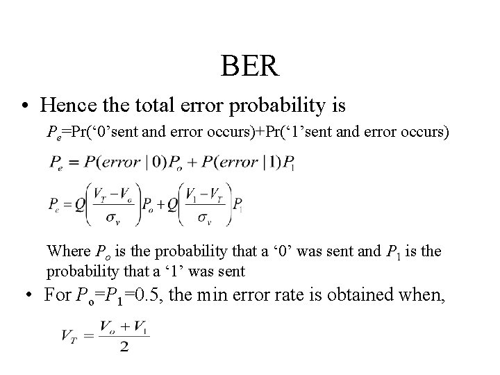 BER • Hence the total error probability is Pe=Pr(‘ 0’sent and error occurs)+Pr(‘ 1’sent