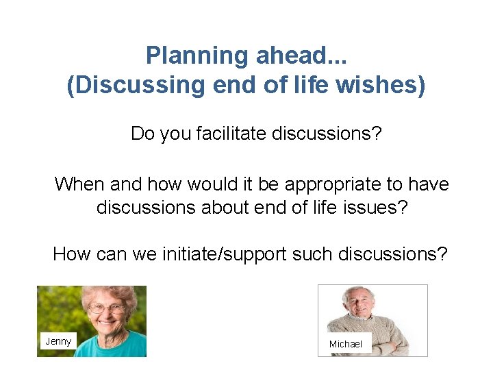 Planning ahead. . . (Discussing end of life wishes) Do you facilitate discussions? When Planning ahead. . . (Discussing end of life wishes) Do you facilitate discussions? When
