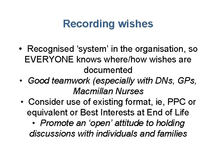 Recording wishes • Recognised ‘system’ in the organisation, so EVERYONE knows where/how wishes are Recording wishes • Recognised ‘system’ in the organisation, so EVERYONE knows where/how wishes are