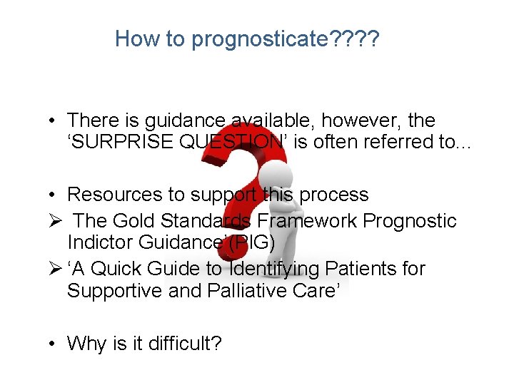 How to prognosticate? ? • There is guidance available, however, the ‘SURPRISE QUESTION’ is How to prognosticate? ? • There is guidance available, however, the ‘SURPRISE QUESTION’ is