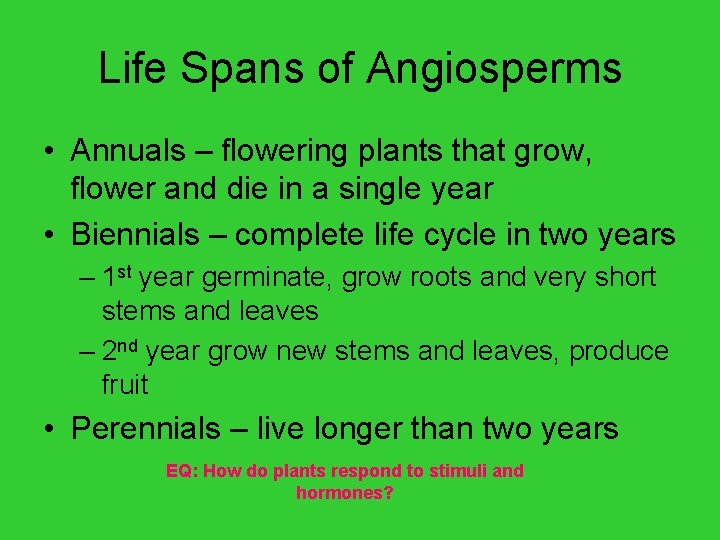 Life Spans of Angiosperms • Annuals – flowering plants that grow, flower and die