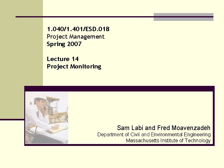 1. 040/1. 401/ESD. 018 Project Management Spring 2007 Lecture 14 Project Monitoring Sam Labi 1. 040/1. 401/ESD. 018 Project Management Spring 2007 Lecture 14 Project Monitoring Sam Labi