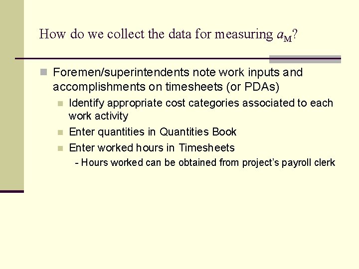 How do we collect the data for measuring a. M? n Foremen/superintendents note work How do we collect the data for measuring a. M? n Foremen/superintendents note work