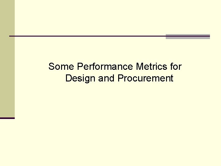 Some Performance Metrics for Design and Procurement Some Performance Metrics for Design and Procurement