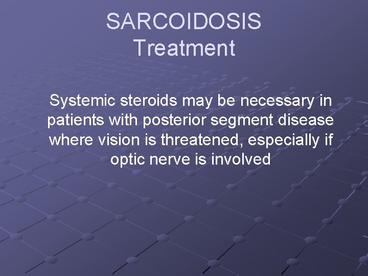 SARCOIDOSIS Treatment Systemic steroids may be necessary in patients with posterior segment disease where