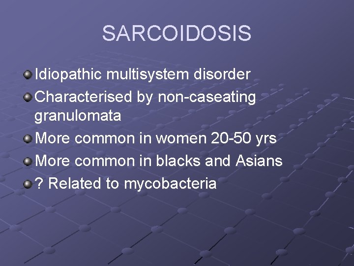 SARCOIDOSIS Idiopathic multisystem disorder Characterised by non-caseating granulomata More common in women 20 -50