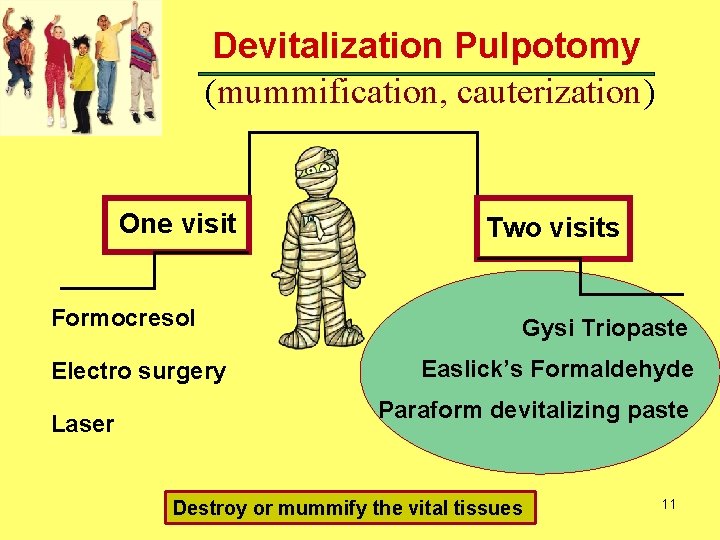 Devitalization Pulpotomy (mummification, cauterization) One visit Formocresol Electro surgery Laser Two visits Gysi Triopaste Devitalization Pulpotomy (mummification, cauterization) One visit Formocresol Electro surgery Laser Two visits Gysi Triopaste