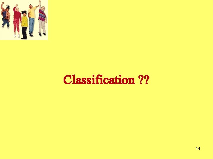 Classification ? ? 14 Classification ? ? 14