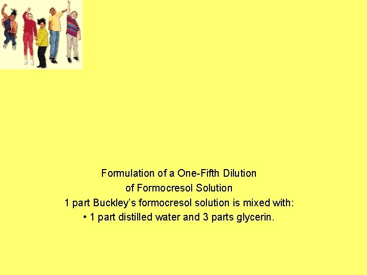 Formulation of a One-Fifth Dilution of Formocresol Solution 1 part Buckley’s formocresol solution is Formulation of a One-Fifth Dilution of Formocresol Solution 1 part Buckley’s formocresol solution is