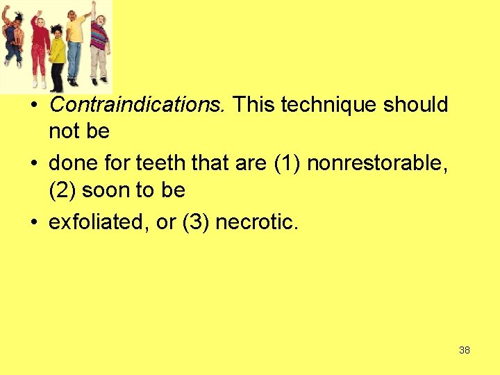 • Contraindications. This technique should not be • done for teeth that are • Contraindications. This technique should not be • done for teeth that are