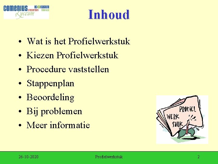 Inhoud • • Wat is het Profielwerkstuk Kiezen Profielwerkstuk Procedure vaststellen Stappenplan Beoordeling Bij