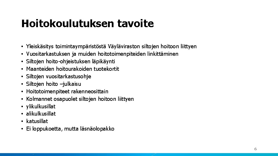 Hoitokoulutuksen tavoite • • • Yleiskäsitys toimintaympäristöstä Väyläviraston siltojen hoitoon liittyen Vuositarkastuksen ja muiden Hoitokoulutuksen tavoite • • • Yleiskäsitys toimintaympäristöstä Väyläviraston siltojen hoitoon liittyen Vuositarkastuksen ja muiden