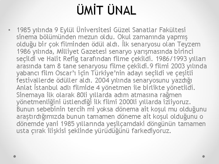 ÜMİT ÜNAL • 1985 yılında 9 Eylül Üniversitesi Güzel Sanatlar Fakültesi sinema bölümünden mezun