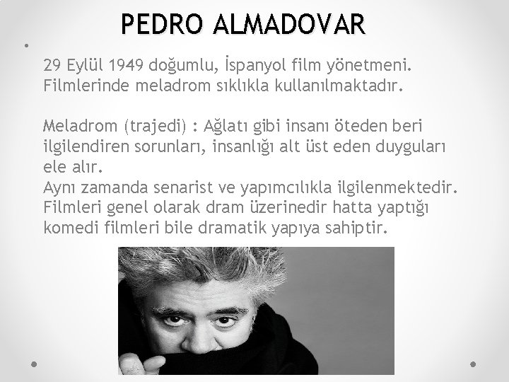  • PEDRO ALMADOVAR 29 Eylül 1949 doğumlu, İspanyol film yönetmeni. Filmlerinde meladrom sıklıkla