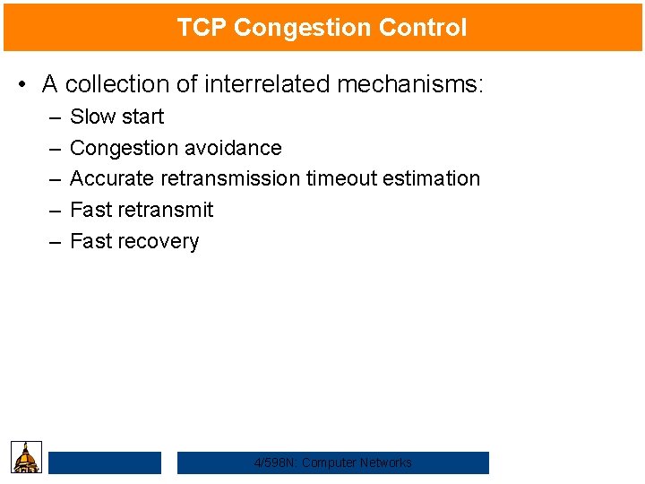 TCP Congestion Control • A collection of interrelated mechanisms: – – – Slow start